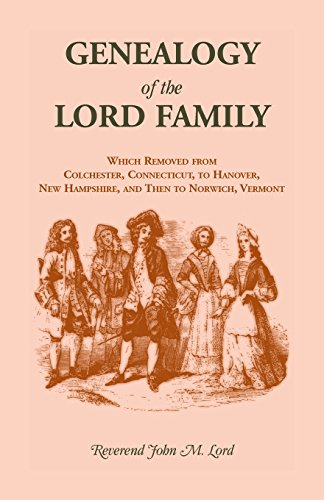 Genealogy of the Lord Family which removed from Colchester, Connecticut to Hanover, New Hampshire and then to Norwich, Vermont (Our Maryland Heritage)