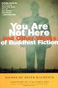 You Are Not Here and Other Works of Buddhist Fiction