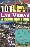 101 Things to do in Las Vegas Without Gambling: The Las Vegas travel guide that brings you the best Las Vegas restaurants, Las Vegas entertainment, spas, nightclubs, weddings and more