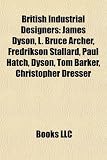British Industrial Designers: James Dyson, L. Bruce Archer, Fredrikson Stallard, Paul Hatch, Dyson, Tom Barker, Christopher Dresser