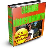 Crashkurs Eigenes Hörbuch vermarkten (Heimarbeit 2012 - Internetfirma gründen und online Geld verdienen)