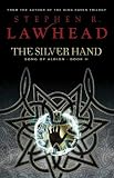The Silver Hand: Book Two in The Song of Albion Trilogy (Lawhead, Steve. Song of Albion (Westbow Press), Bk. 2.)