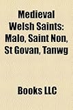 Medieval Welsh Saints: Malo, Saint Non, St Govan, Tanwg-