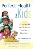 Perfect Health for Kids: Ten Ayurvedic Health Secrets Every Parent Must Know