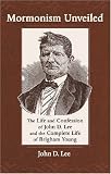 Mormonism Unveiled: The Life and Confession of John D. Lee and the Complete Life of Brigham Young