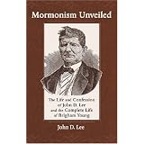Mormonism Unveiled: The Life and Confession of John D. Lee and the Complete Life of Brigham Young