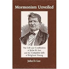 Mormonism Unveiled: The Life and Confession of John D. Lee and the Complete Life of Brigham Young