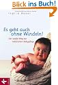 Es geht auch ohne Windeln!: Der sanfte Weg zur nat�rlichen Babypflege