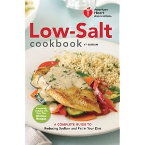 American Heart Association Low-Salt Cookbook, 4th Edition: A Complete Guide to Reducing Sodium and Fat in Your Diet