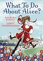 What To Do About Alice?: How Alice Roosevelt Broke the Rules, Charmed the World, and Drove Her Father Teddy Crazy!