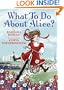 What To Do About Alice?: How Alice Roosevelt Broke the Rules, Charmed the World, and Drove Her Father Teddy Crazy!