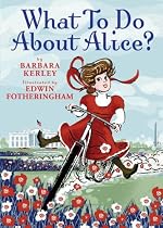 What To Do About Alice?: How Alice Roosevelt Broke the Rules, Charmed the World, and Drove Her Father Teddy Crazy!