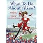 What To Do About Alice?: How Alice Roosevelt Broke the Rules, Charmed the World, and Drove Her Father Teddy Crazy!