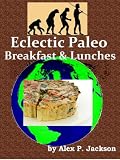 Eclectic Paleo Breakfast and Lunches: Caveman Diet Recipes You Will Love (Eclectic Paleo Diet Recipes)
