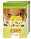 Warum wackelt Wackelpudding 2012: Mit kuriosen Kinderfragen die Welt entdecken - Text-Abrei&szlig;kalender - 