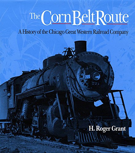 The Corn Belt Route: A History of the Chicago Great Western Railroad Company (Railroads in America)