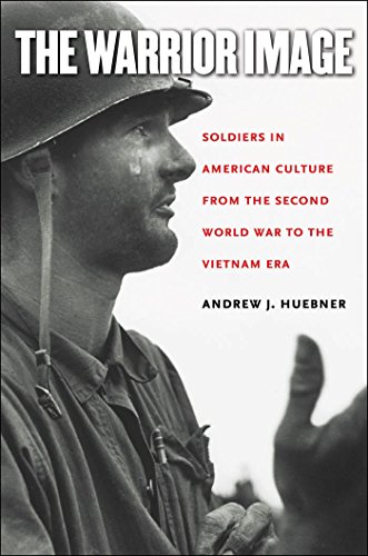 The Warrior Image: Soldiers in American Culture from the Second World War to the Vietnam Era