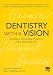 Dentistry with a Vision: Building a Rewarding Practice and a Balanced Life by Gerald I. Kendall, Gary S. Wadhwa