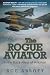 The Rogue Aviator: In the Back Alleys of Aviation, 2nd Edition