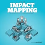 Impact Mapping: Making a Big Impact w...