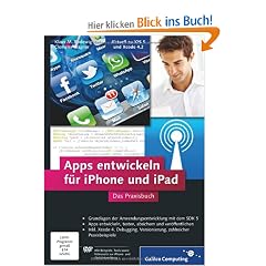 Apps entwickeln f�r iPhone und iPad: Inkl. Xcode, Debugging, Versionierung, zahlreiche Praxisbeispiele. Aktuell zu iOS 5 und Xcode 4.2 (Galileo Computing)