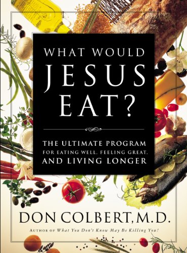 The What Would Jesus Eat Cookbook: The Ultimate Program for Eating Well, Feeling Great, and Living Longer