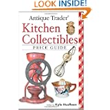 Antique Trader Kitchen Collectibles Price Guide by Kyle Husfloen