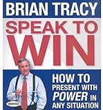 Speak to Win: How to Present With Power in Any Situation