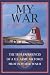 My War: The True Experiences Of A U.S. Army Air Force Pilot In World War II My War: The True Experiences Of A U.S. Army Air Force Pilot In World War II