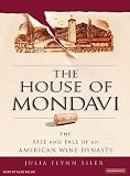The House of Mondavi: The Rise and Fall of an American Wine Dynasty