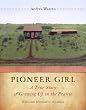 Pioneer Girl: A True Story of Growing Up on the Prairie