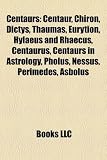 Produkt-Bild: Centaurs: Centaur, Chiron, Dictys, Thaumas, Eurytion, Hylaeus and Rhaecus, Centaurus, Centaurs in Astrology, Pholus, Nessus, Per