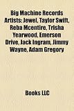 Big Machine Records Artists: Jewel, Taylor Swift, Reba McEntire, Trisha Yearwood, Emerson Drive, Jack Ingram, Jimmy Wayne, Adam Gregory Mcentire