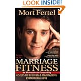Marriage Fitness: 4 Steps to Building & Maintaining Phenomenal Love by Mort Fertel