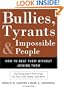 Bullies, Tyrants, and Impossible People: How to Beat Them Without Joining Them