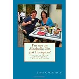 I'm not an Alcoholic, I'm just European!: Living in Spain, Adventuring Through Europe (Volume 1)