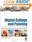 Digital Collage and Painting: Using Photoshop and Painter to Create Fine Art