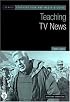 Teaching TV News (Bfi Teaching Film and Media Studies)