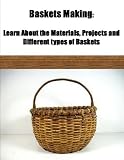 Baskets Making: Learn About the Materials, Projects and Different types of Baskets