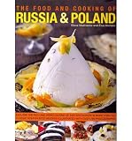 The food and cooking of Russia and Poland : explore the rich and varied cuisine of Eastern Europe in more than 150 classic step-by-step recipes illustrated with over 600 photographs
