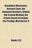 Breakbeat Musicians: Norman Cook, the Chemical Brothers, Orbital, the Crystal Method, the Future Sound of London, the Prodigy, Mad Doctor X-