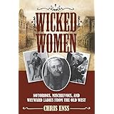 wicked women notorious mischievous and wayward ladies from the old west