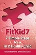 FitKid7- 7 Simple Steps for a Fit & Healthy Child!