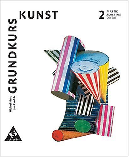 Grundkurs Kunst 2. Plastik, Skulptur, Objekt. Neubearbeitung