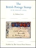 The British postage stamp : being the history of the nineteenth century postage stamps, based on the collection presented to the nation by Reginald M. Phillips of Brighton