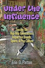 Under the Influence: Tracing the Hip-Hop Generation's Impact on Brands, Sports, & Pop Culture