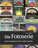 Die Fotoserie: Besser fotografieren durch serielles Arbeiten - Harald Mante