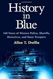History in Blue: 160 Years of Women Police, Sheriffs, Detectives, and State Troopers
