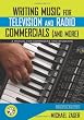 Writing Music for Television and Radio Commercials (and more): A Manual for Composers and Students