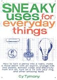 Sneaky Uses for Everyday Things: How to Turn a Penny Into a Radio, Make a Flood Alarm with an Aspirin, Change Milk Into Plastic, Extract Water and Ele [SNEAKY USES FOR EVERYDAY T]